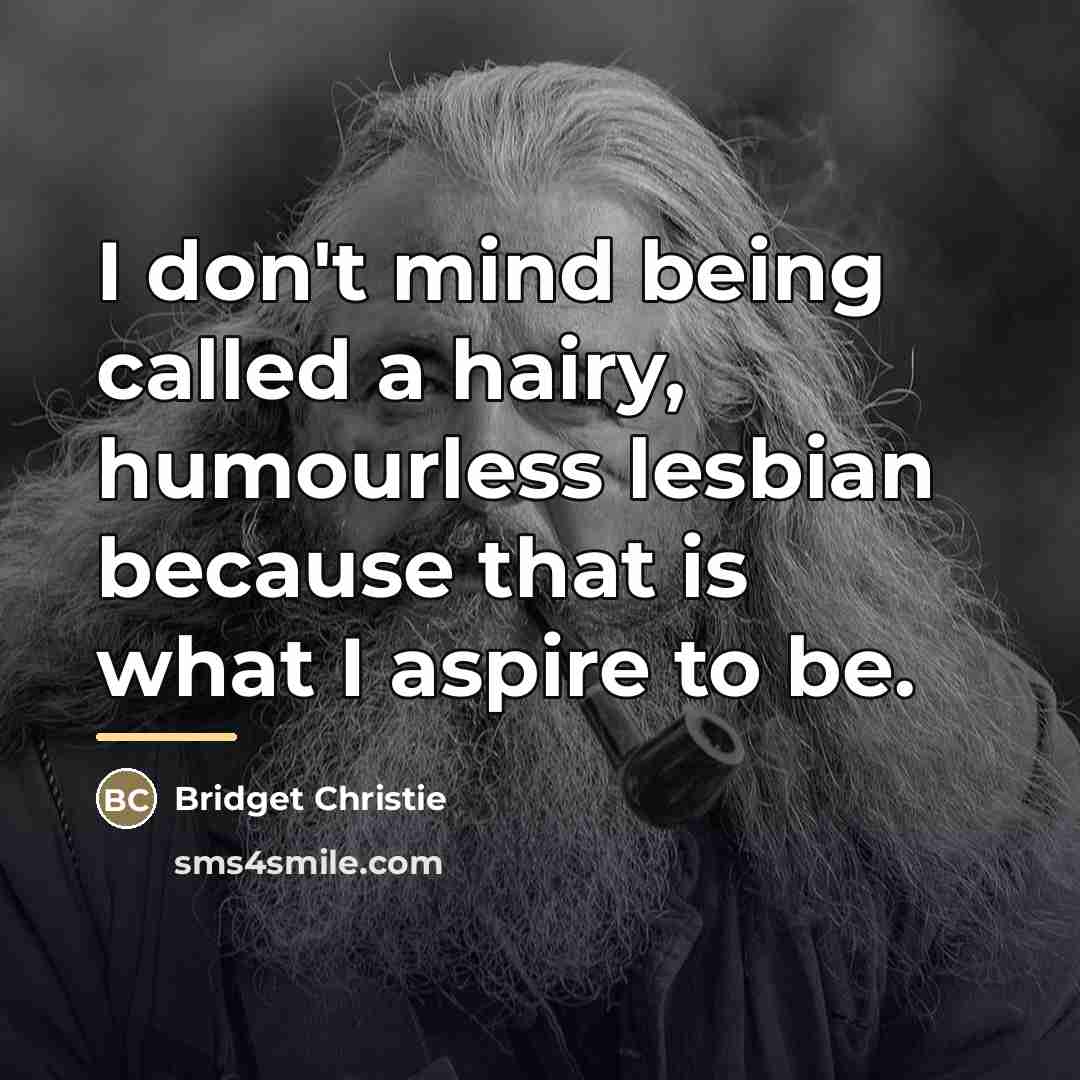 “I don't mind being called a hairy, humourless lesbian because…” quote by Bridget Christie