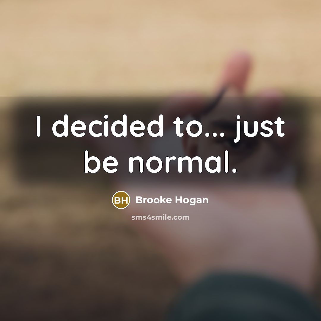 “I decided to... just be normal.…” quote by Brooke Hogan