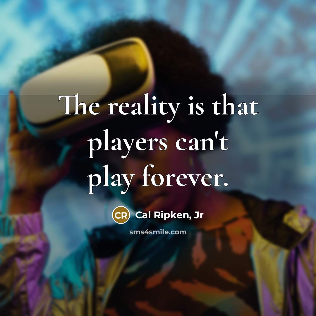 “The reality is that players can't play forever.…” quote by Cal Ripken, Jr