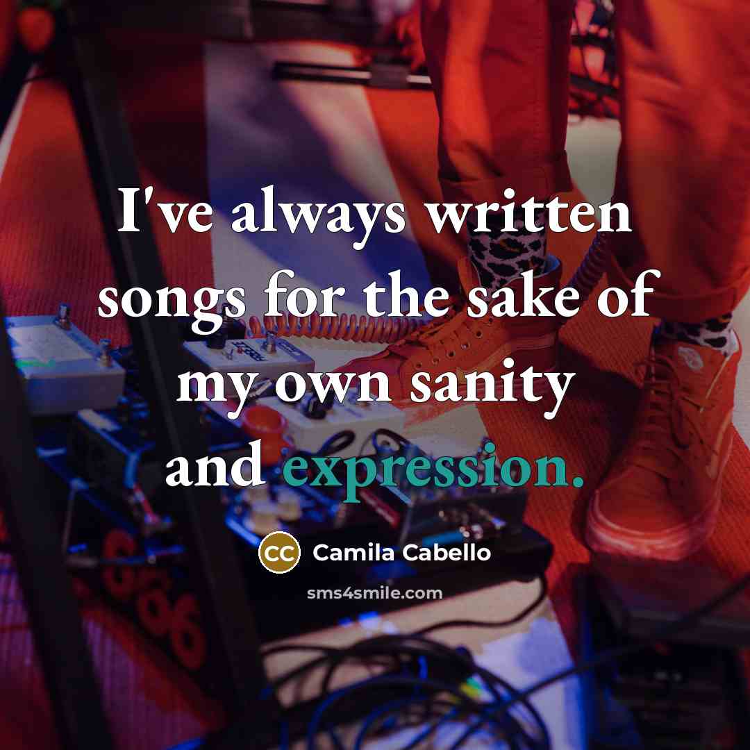“I've always written songs for the sake of my own…” quote by Camila Cabello