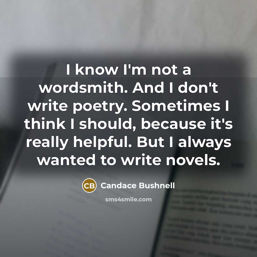 “I know I'm not a wordsmith. And I don't write…” quote by Candace Bushnell