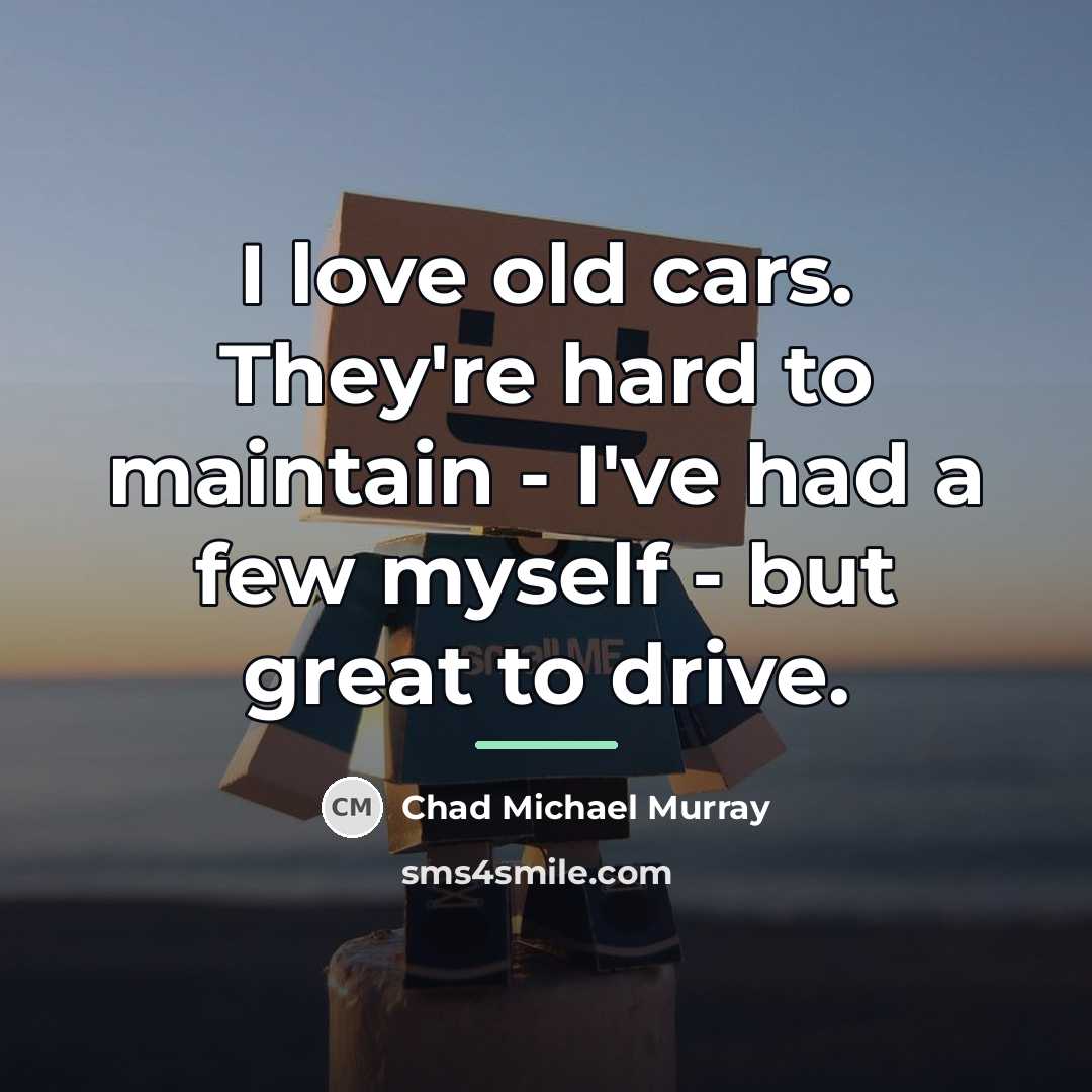 “I love old cars. They're hard to maintain - I've…” quote by Chad Michael Murray