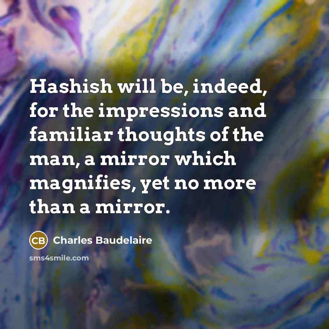 “Hashish will be, indeed, for the impressions and familiar thoughts…” quote by Charles Baudelaire