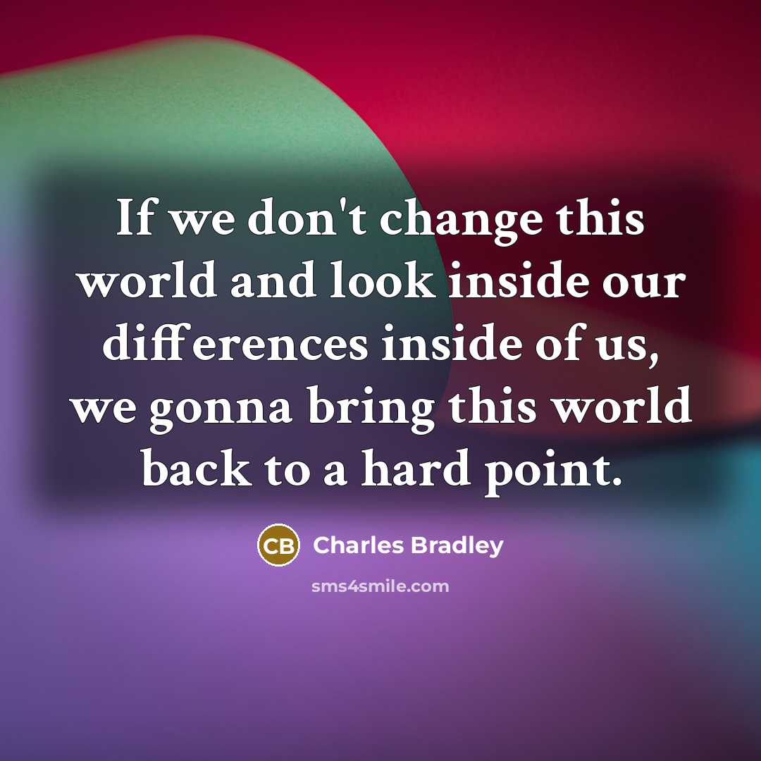 “If we don't change this world and look inside our…” quote by Charles Bradley
