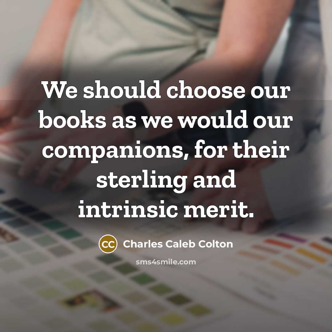 “We should choose our books as we would our companions,…” quote by Charles Caleb Colton