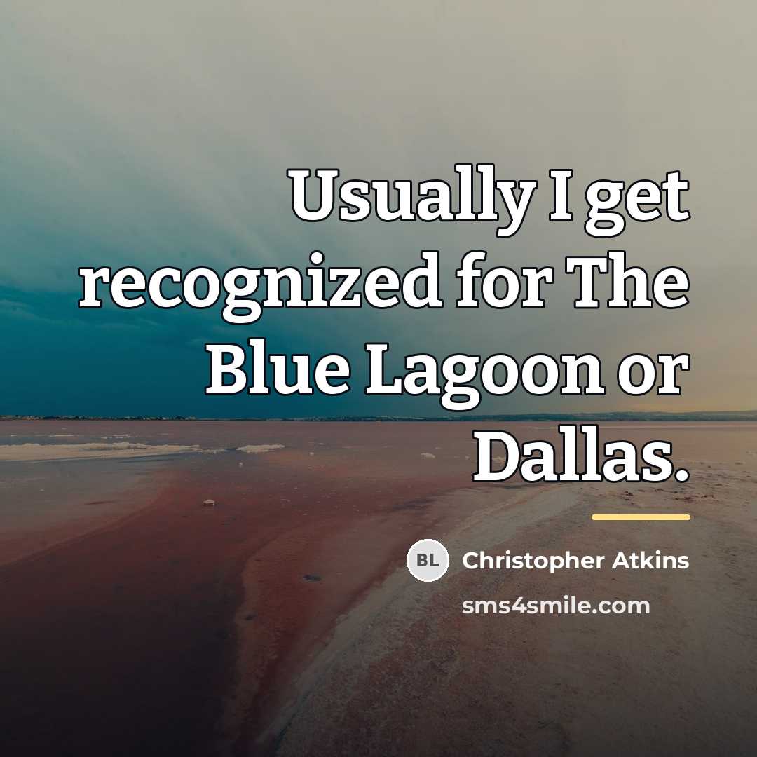 “Usually I get recognized for The Blue Lagoon or Dallas.…” quote by Christopher Atkins
