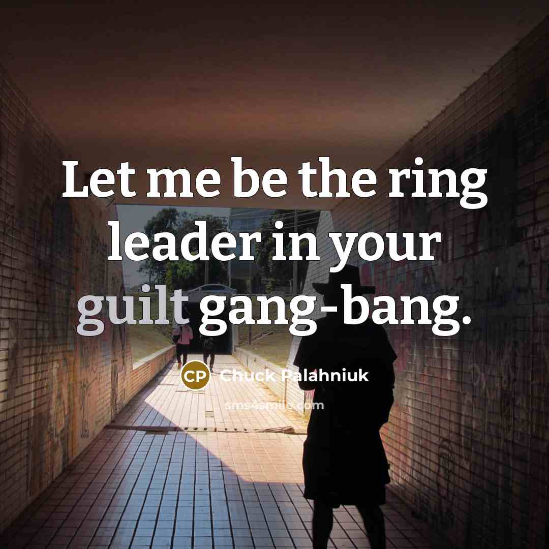 “Let me be the ring leader in your guilt gang-bang.…” quote by Chuck Palahniuk