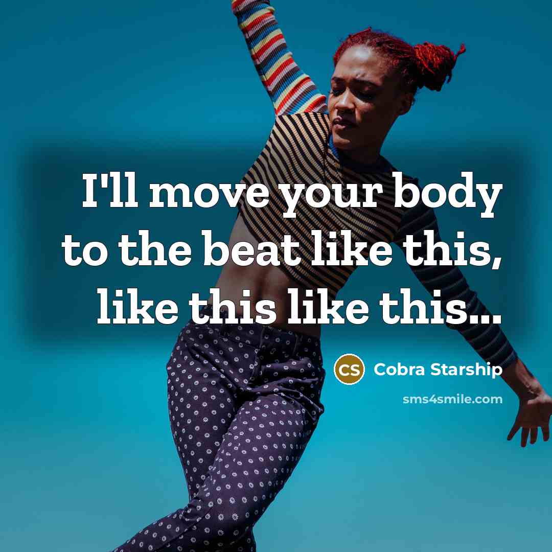 “I'll move your body to the beat like this, like this like this...” quote by Cobra Starship