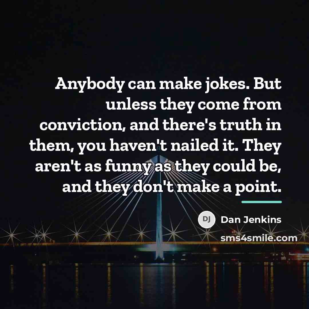 “Anybody can make jokes. But unless they come from conviction,…” quote by Dan Jenkins