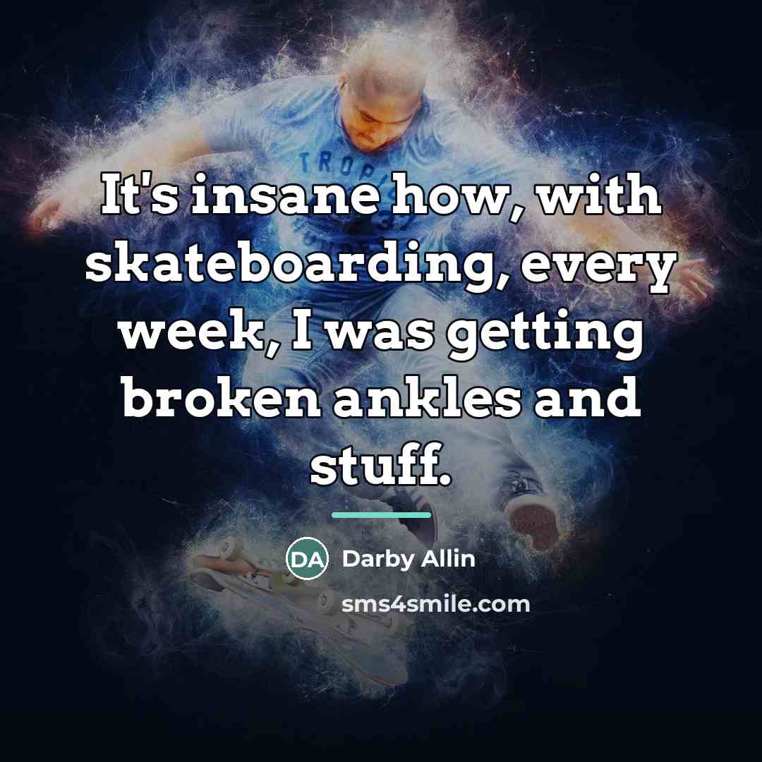 “It's insane how, with skateboarding, every week, I was getting…” quote by Darby Allin
