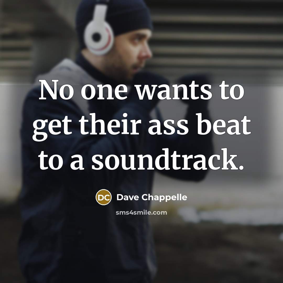 “No one wants to get their ass beat to a…” quote by Dave Chappelle