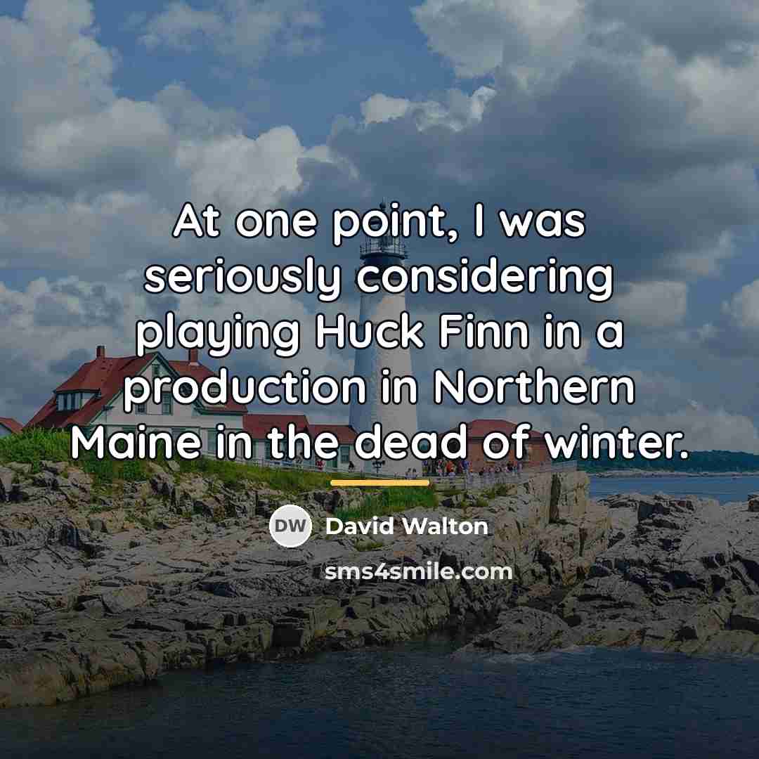 “At one point, I was seriously considering playing Huck Finn…” quote by David Walton