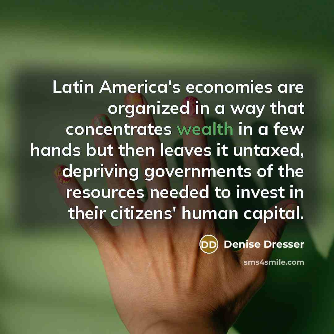 “Latin America's economies are organized in a way that concentrates…” quote by Denise Dresser