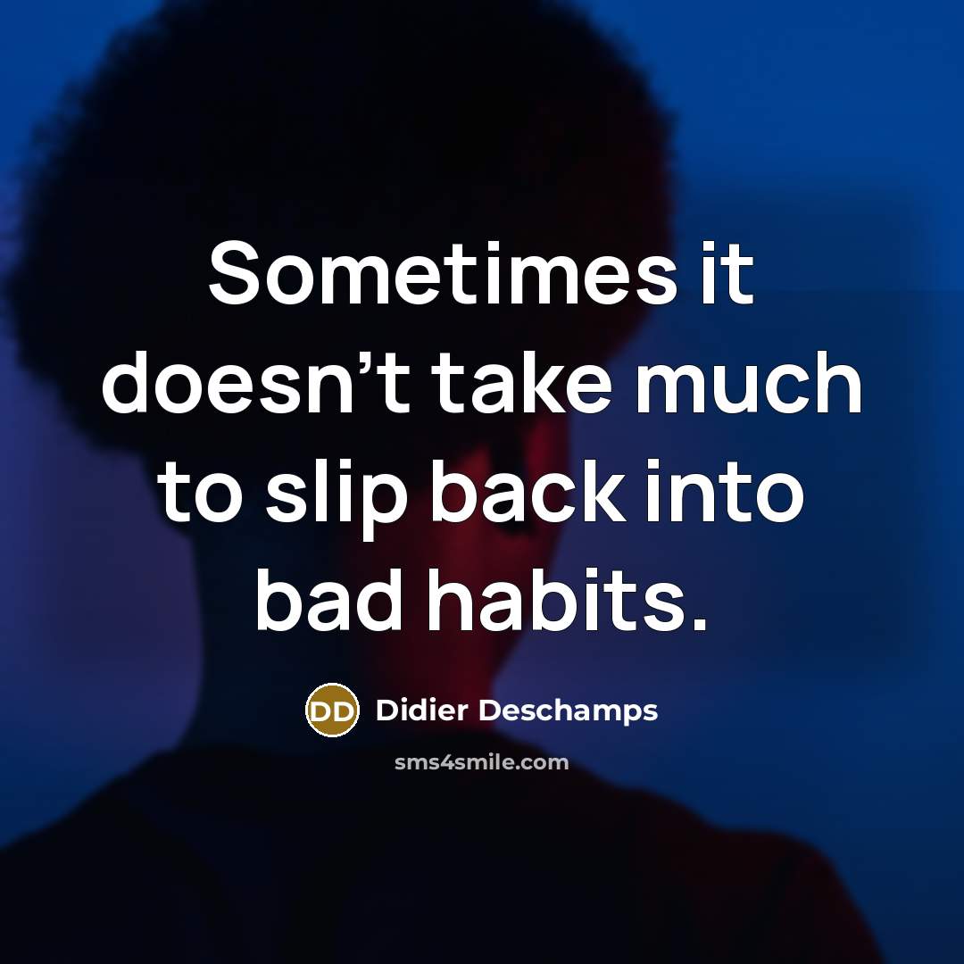 “Sometimes it doesn't take much to slip back into bad…” quote by Didier Deschamps