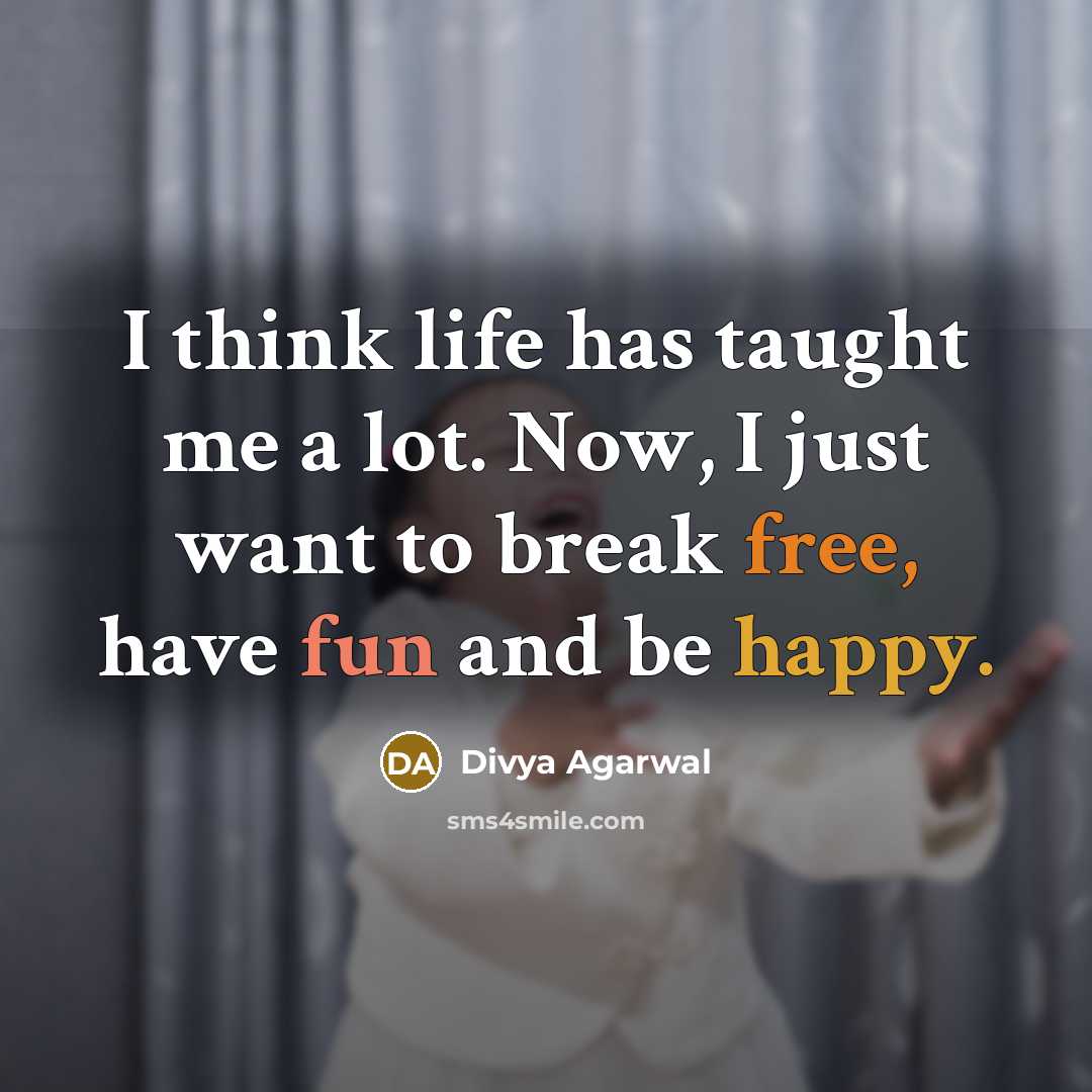 “I think life has taught me a lot. Now, I…” quote by Divya Agarwal