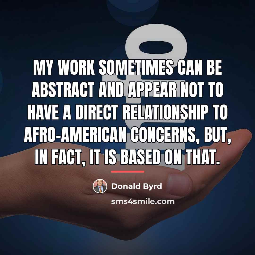 “My work sometimes can be abstract and appear not to…” quote by Donald Byrd