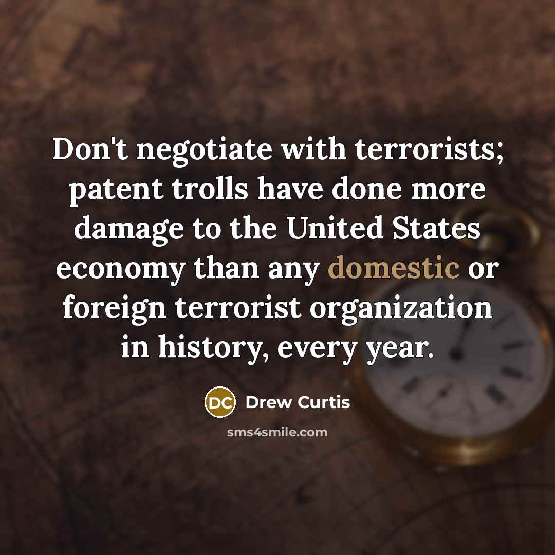 “Don't negotiate with terrorists; patent trolls have done more damage…” quote by Drew Curtis