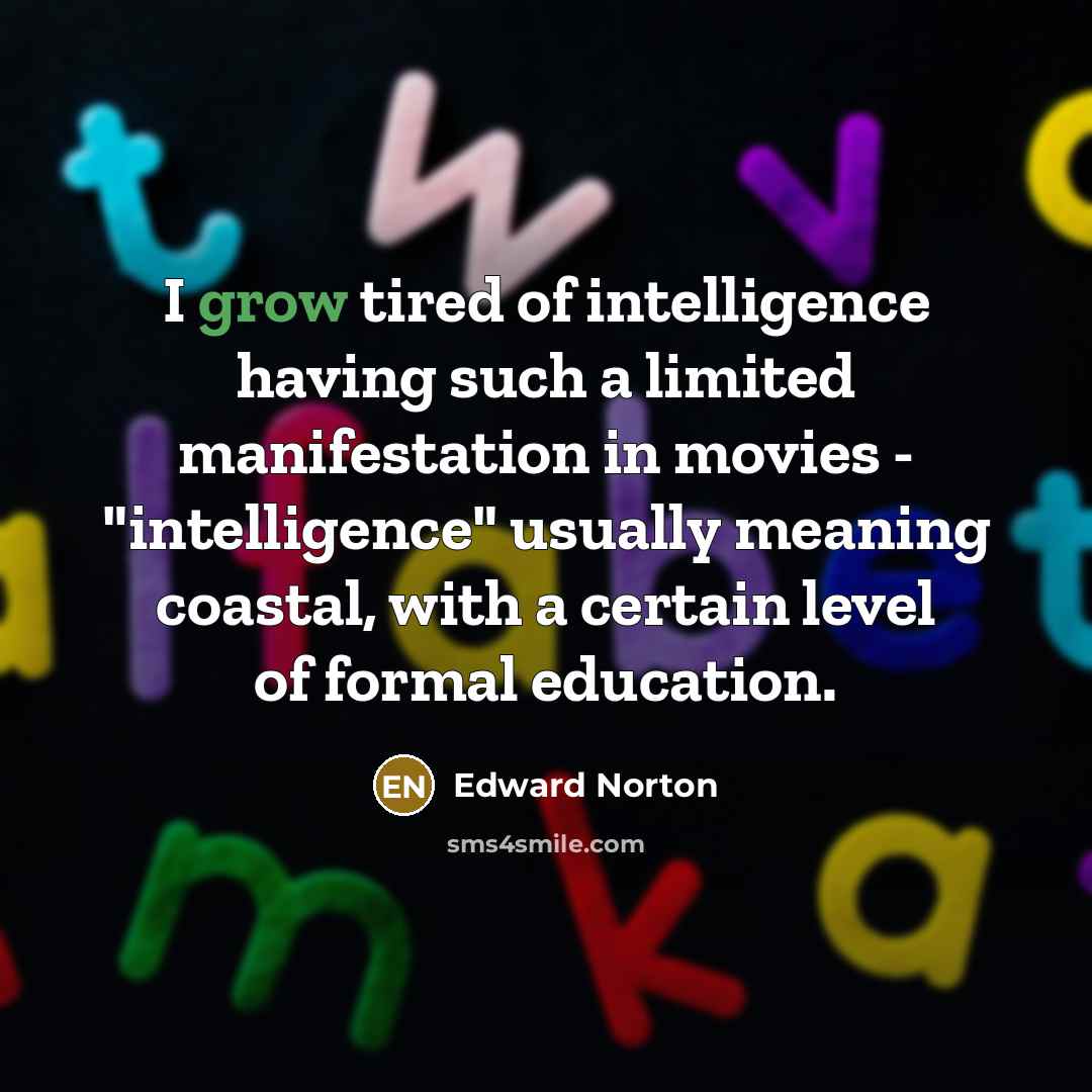 “I grow tired of intelligence having such a limited manifestation…” quote by Edward Norton
