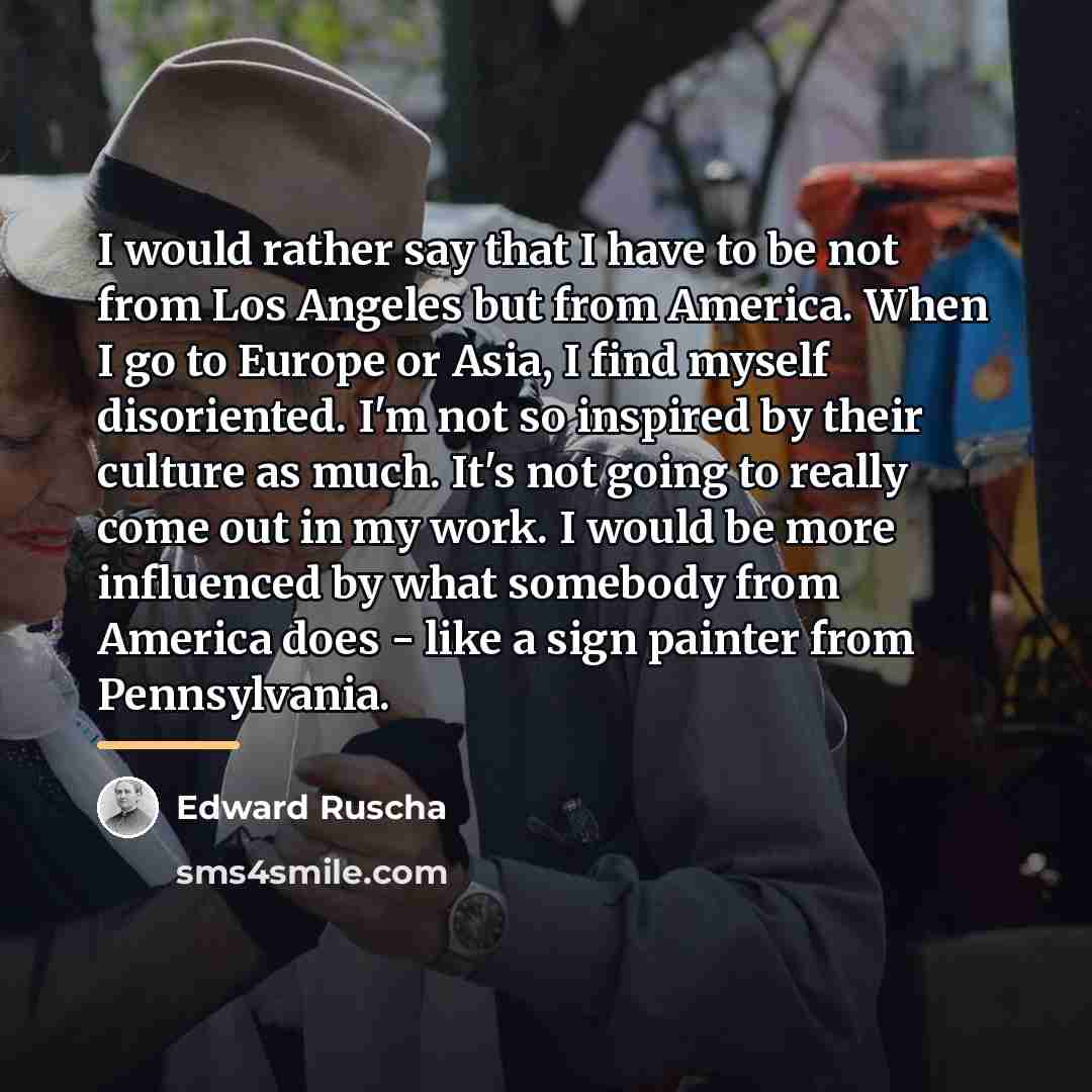 “I would rather say that I have to be not…” quote by Edward Ruscha