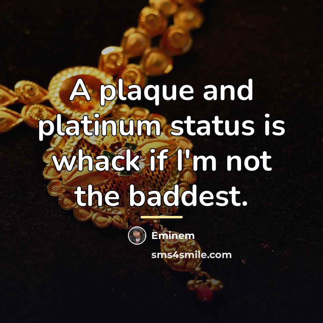 “A plaque and platinum status is whack if I'm not…” quote by Eminem