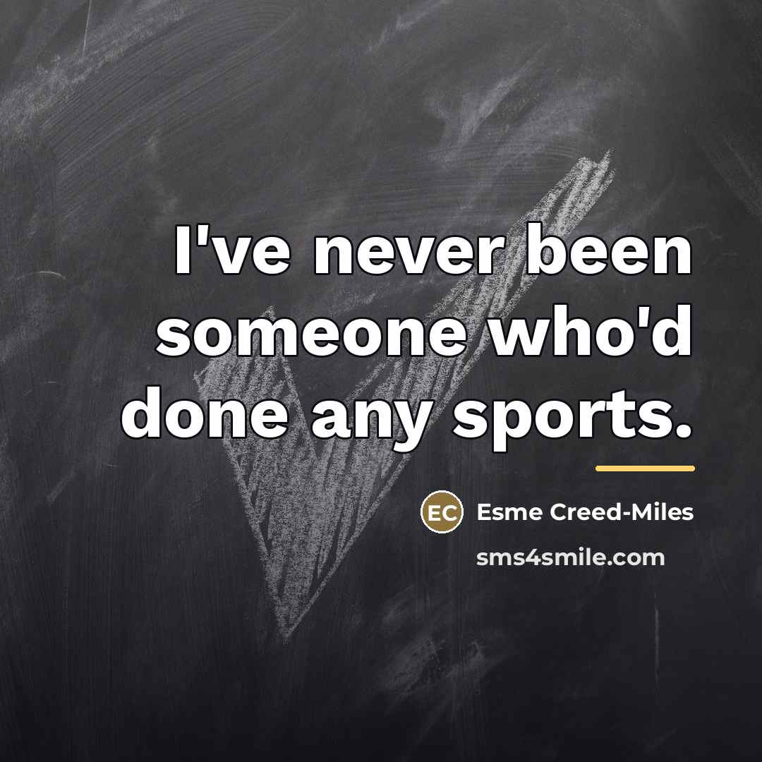 “I've never been someone who'd done any sports.…” quote by Esme Creed-Miles