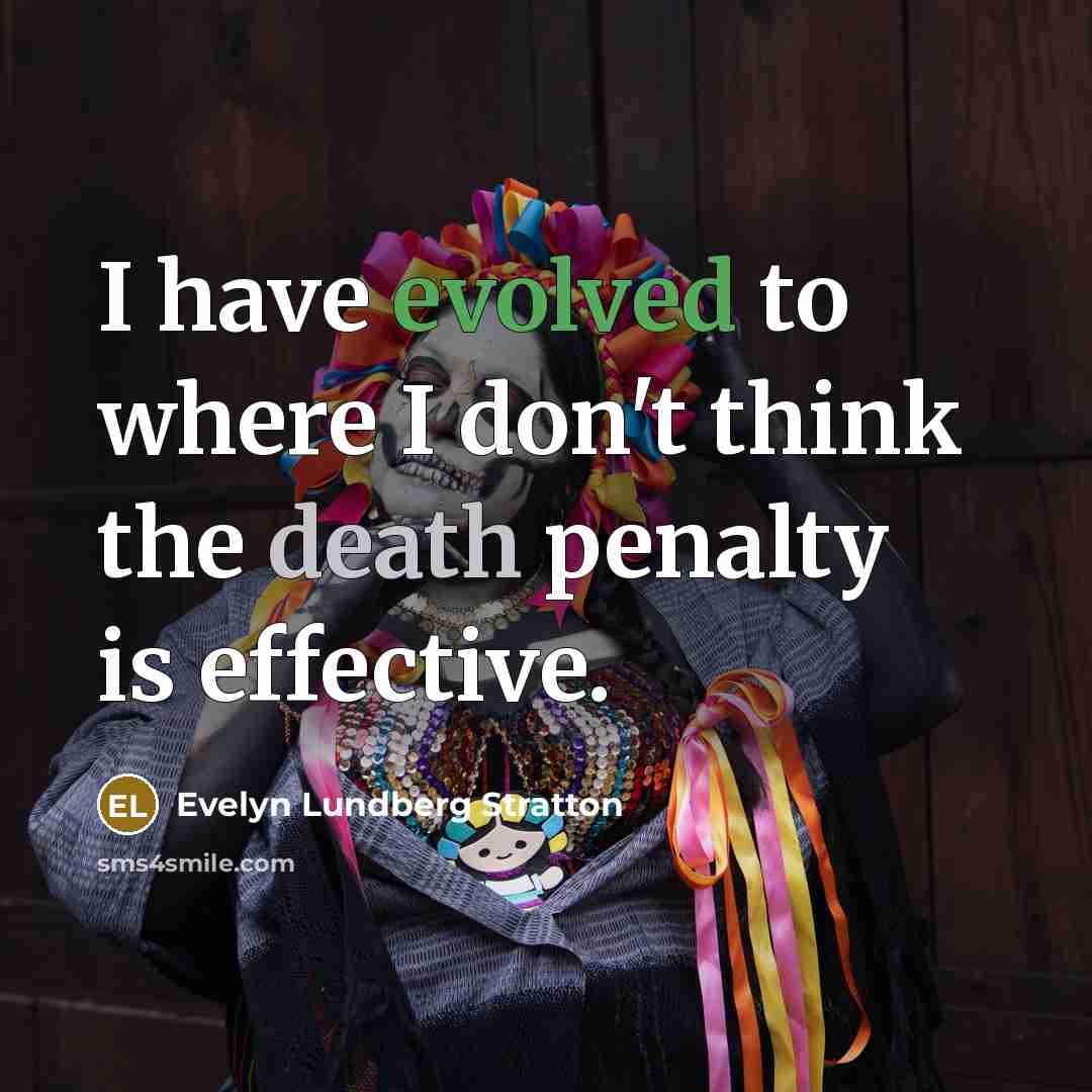 “I have evolved to where I don't think the death penalty is effective.” quote by Evelyn Lundberg Stratton