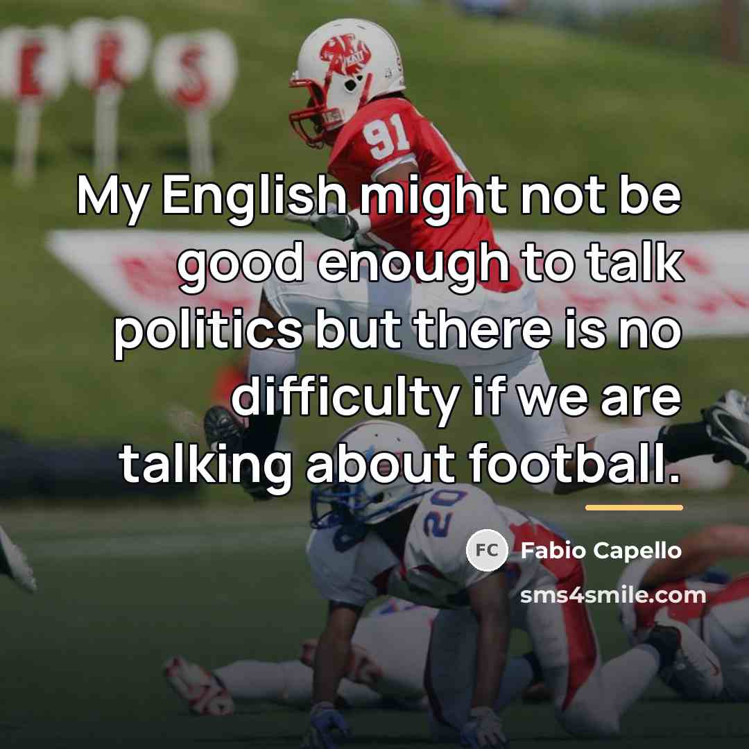 “My English might not be good enough to talk politics…” quote by Fabio Capello