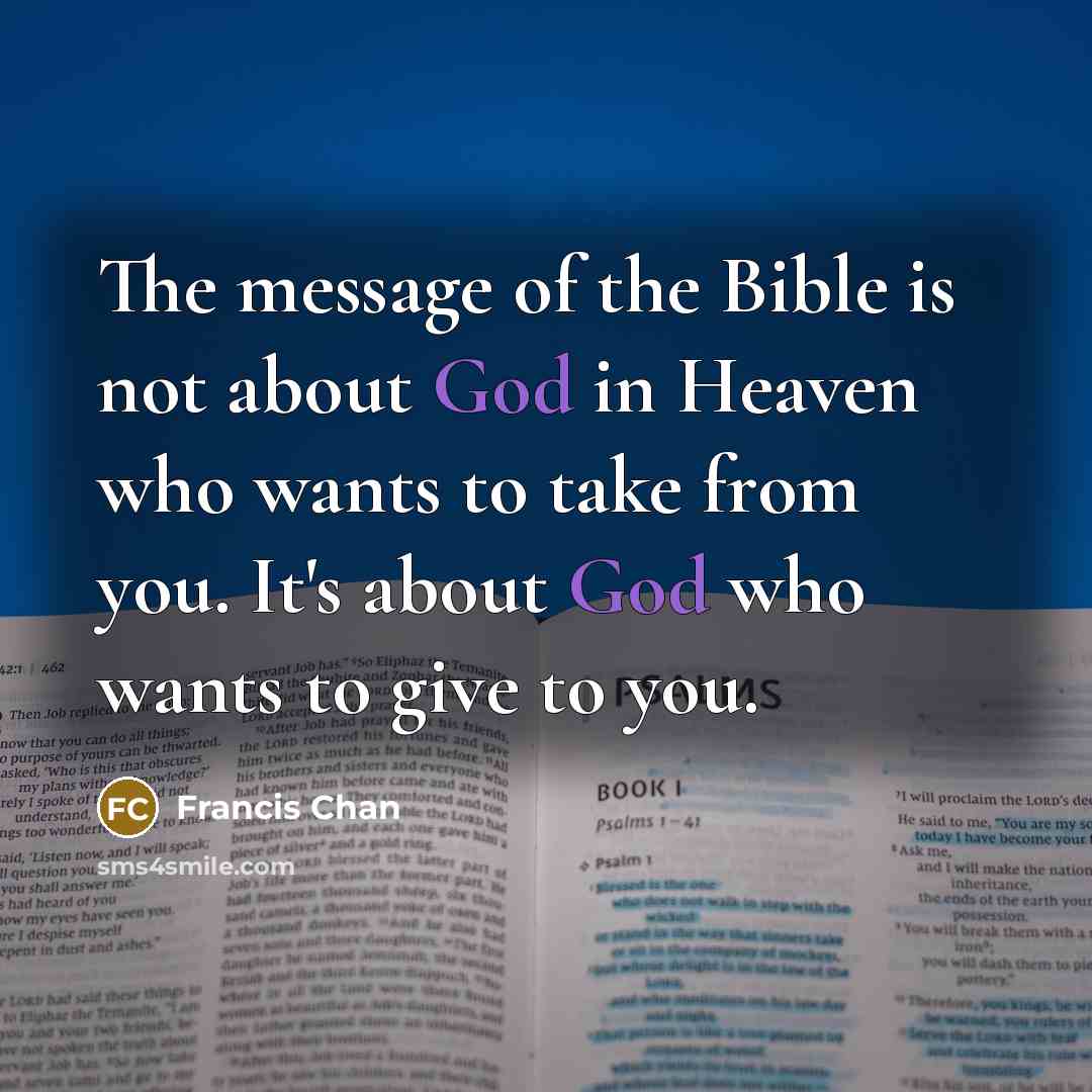 “The message of the Bible is not about God in…” quote by Francis Chan