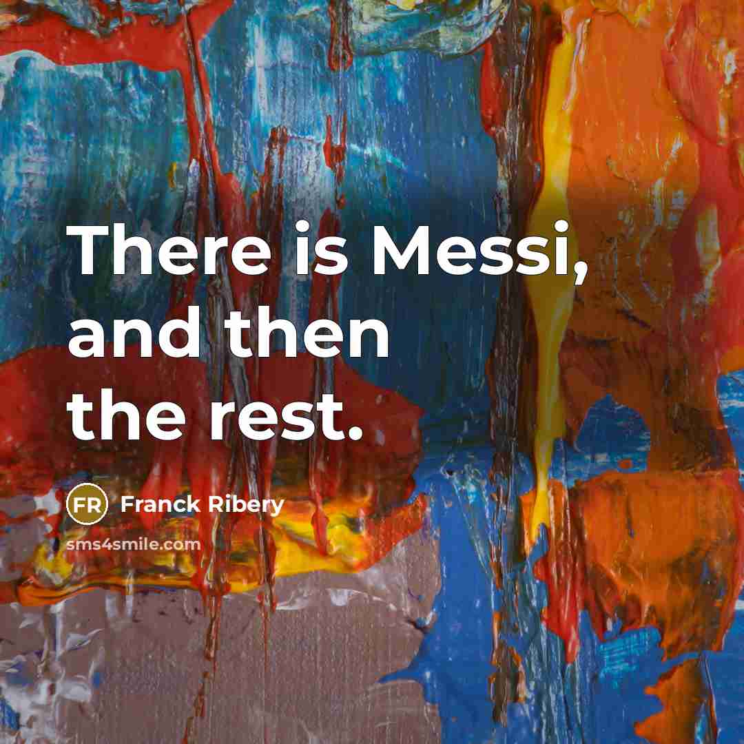“There is Messi, and then the rest.…” quote by Franck Ribery