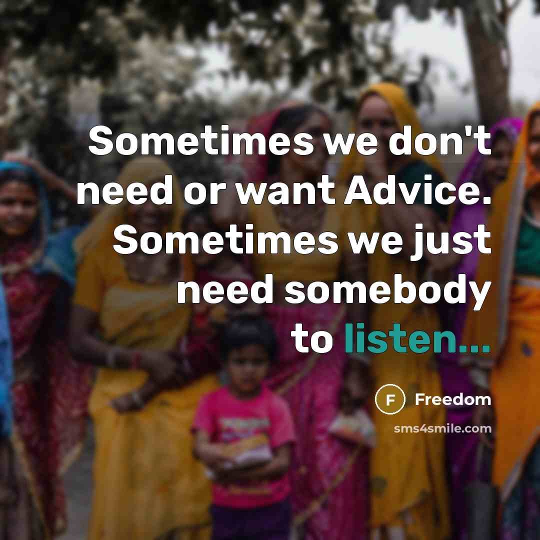 “Sometimes we don't need or want Advice. Sometimes we just…” quote by Freedom