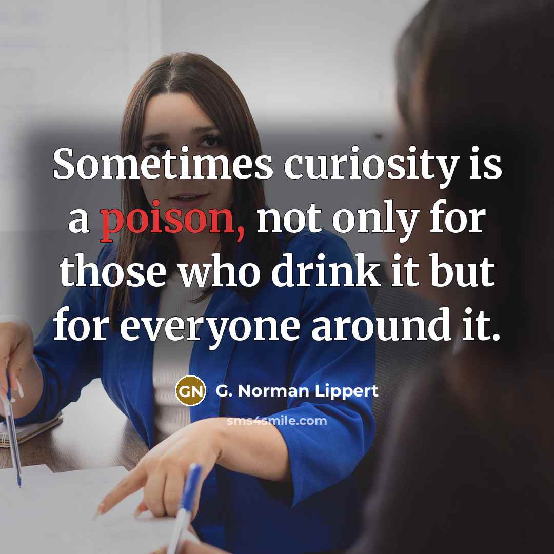 “Sometimes curiosity is a poison, not only for those who…” quote by G. Norman Lippert