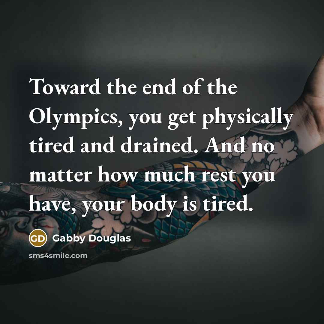 “Toward the end of the Olympics, you get physically tired…” quote by Gabby Douglas