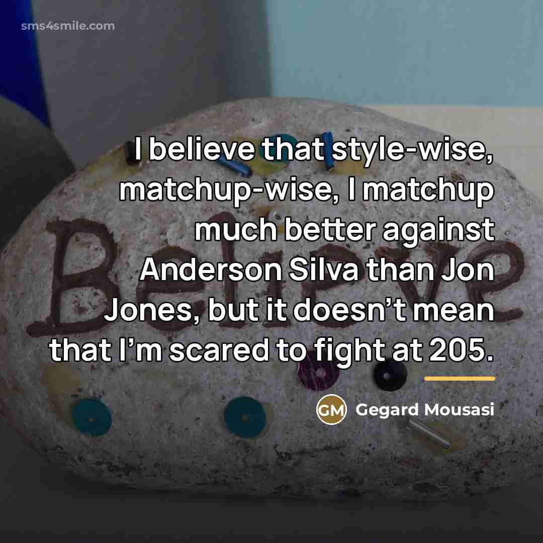 “I believe that style-wise, matchup-wise, I matchup much better against…” quote by Gegard Mousasi
