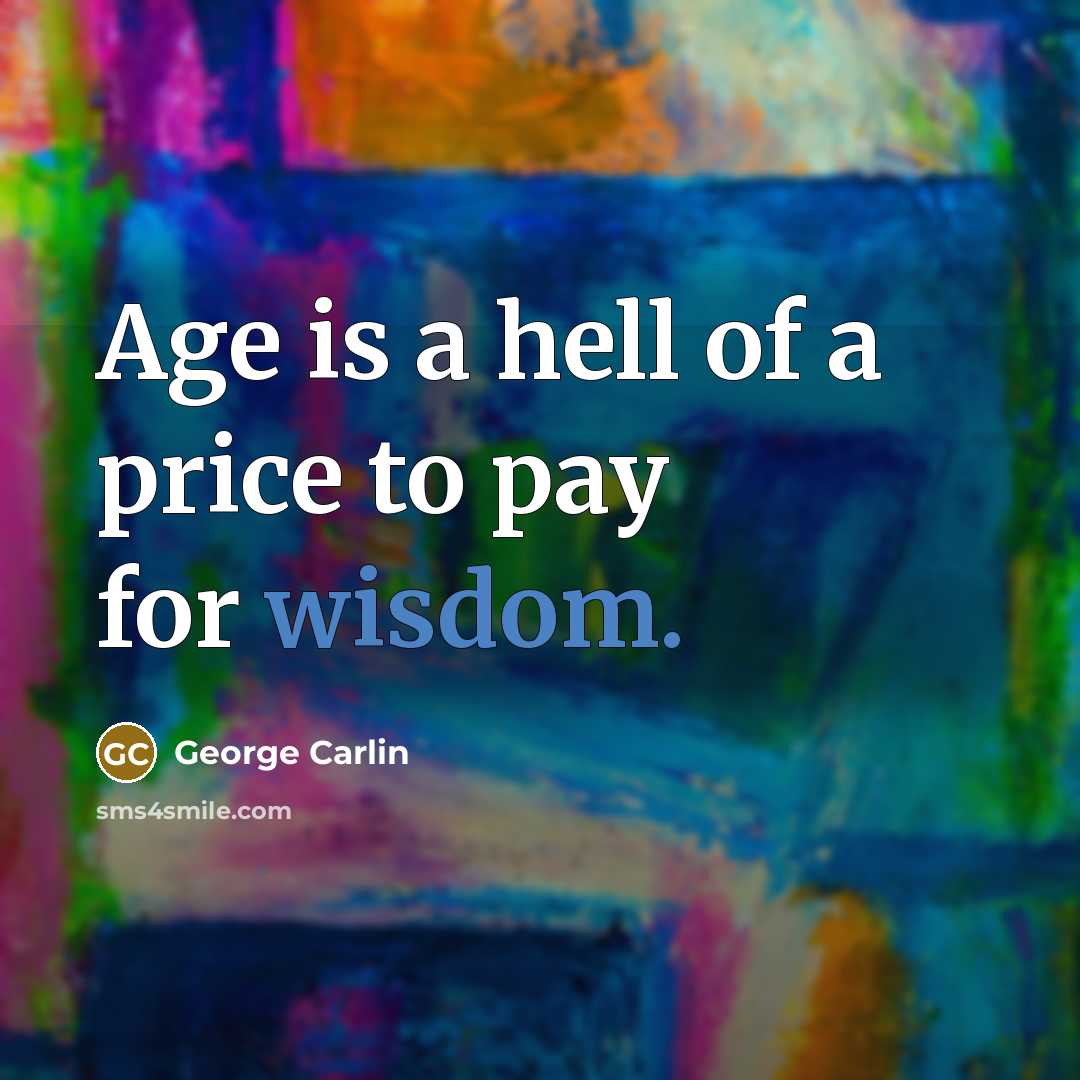 “Age is a hell of a price to pay for…” quote by George Carlin