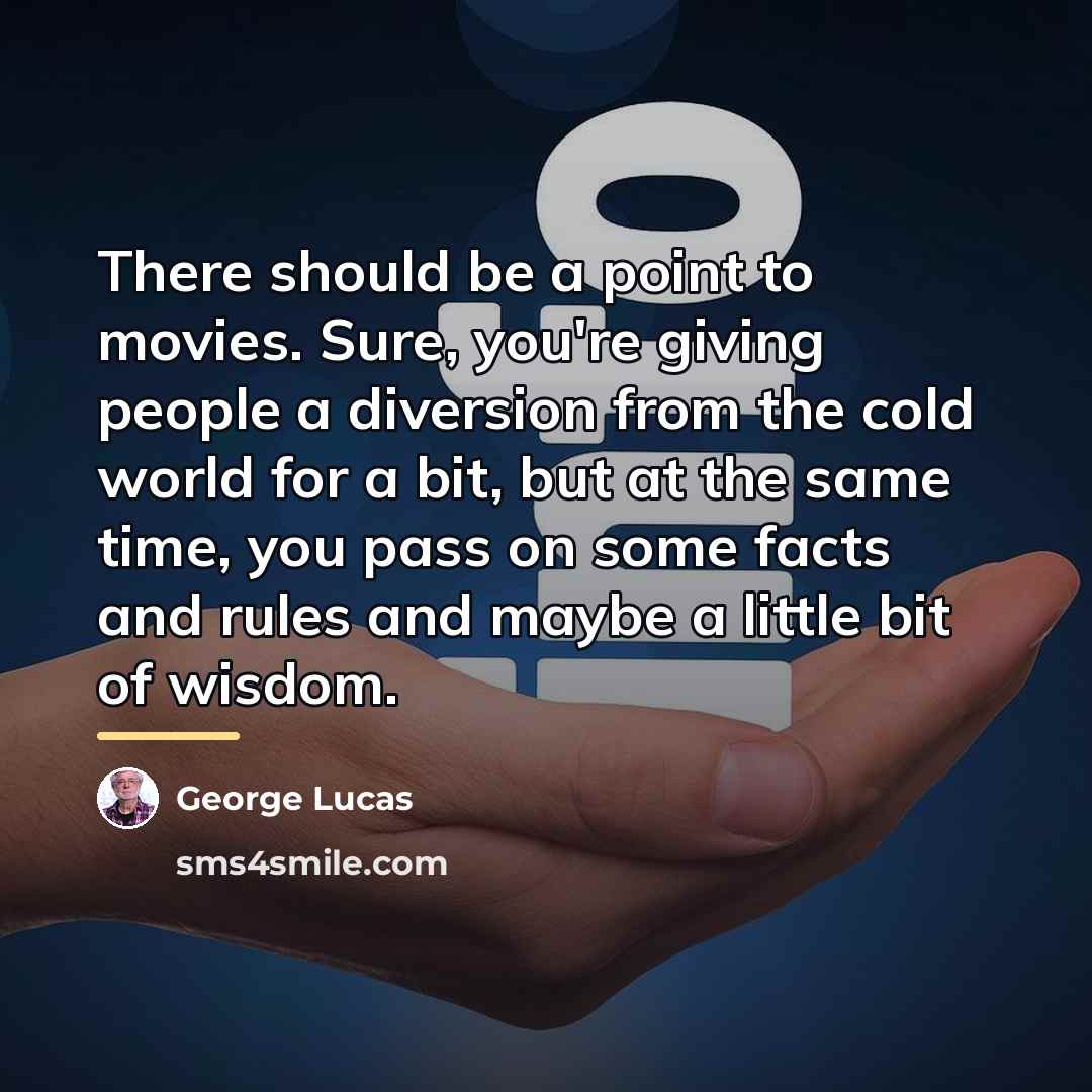 “There should be a point to movies. Sure, you're giving…” quote by George Lucas