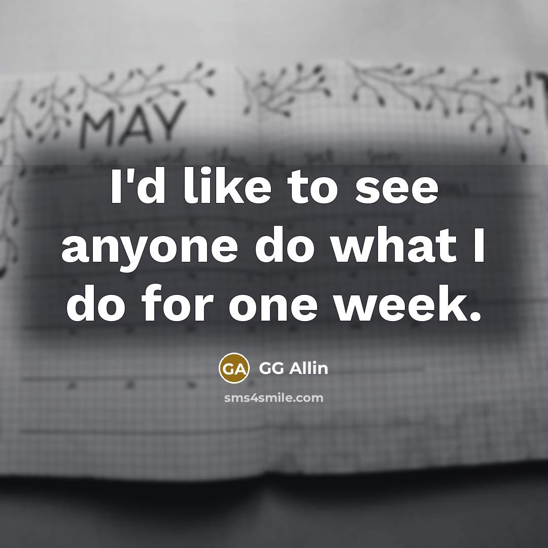 “I'd like to see anyone do what I do for…” quote by GG Allin