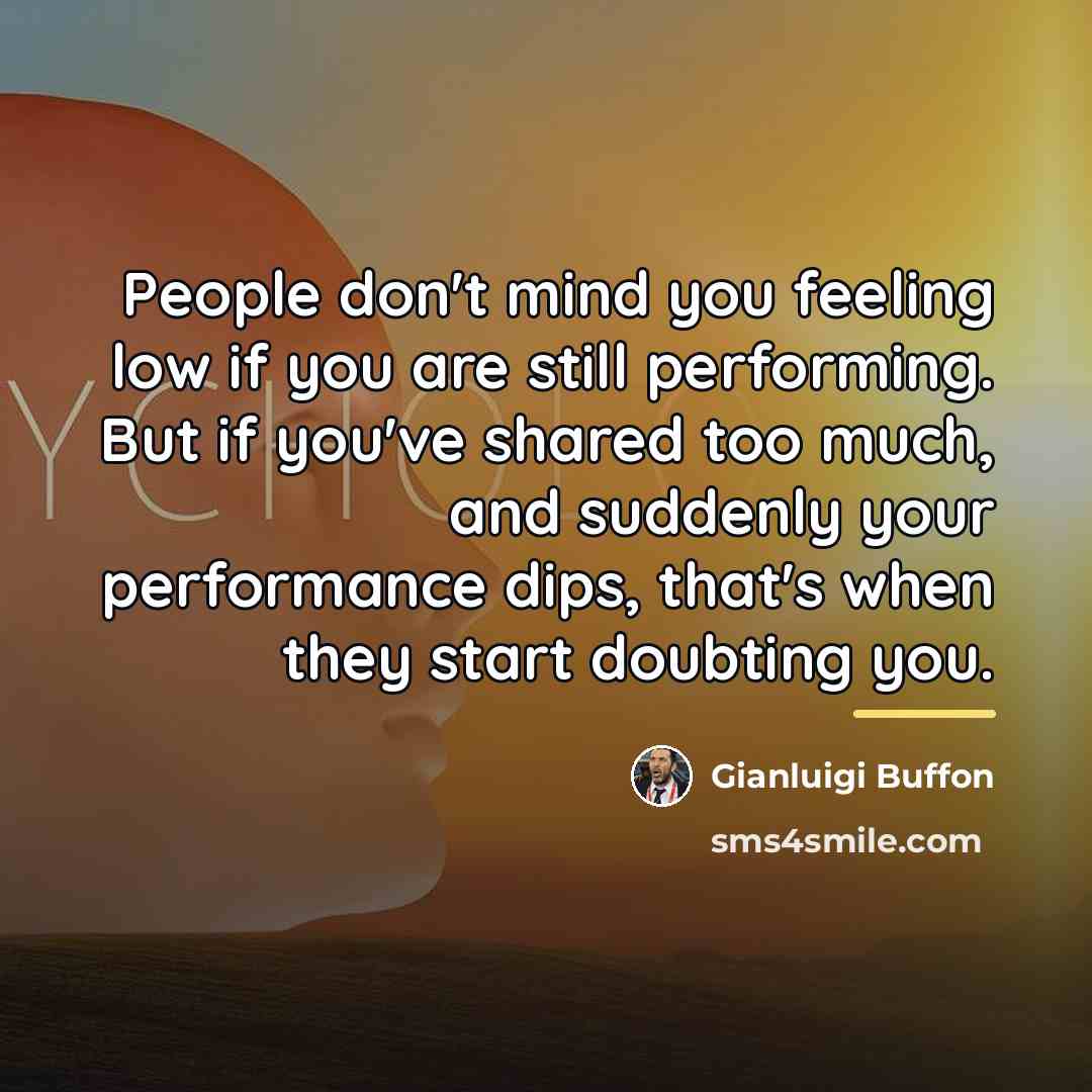 “People don't mind you feeling low if you are still…” quote by Gianluigi Buffon