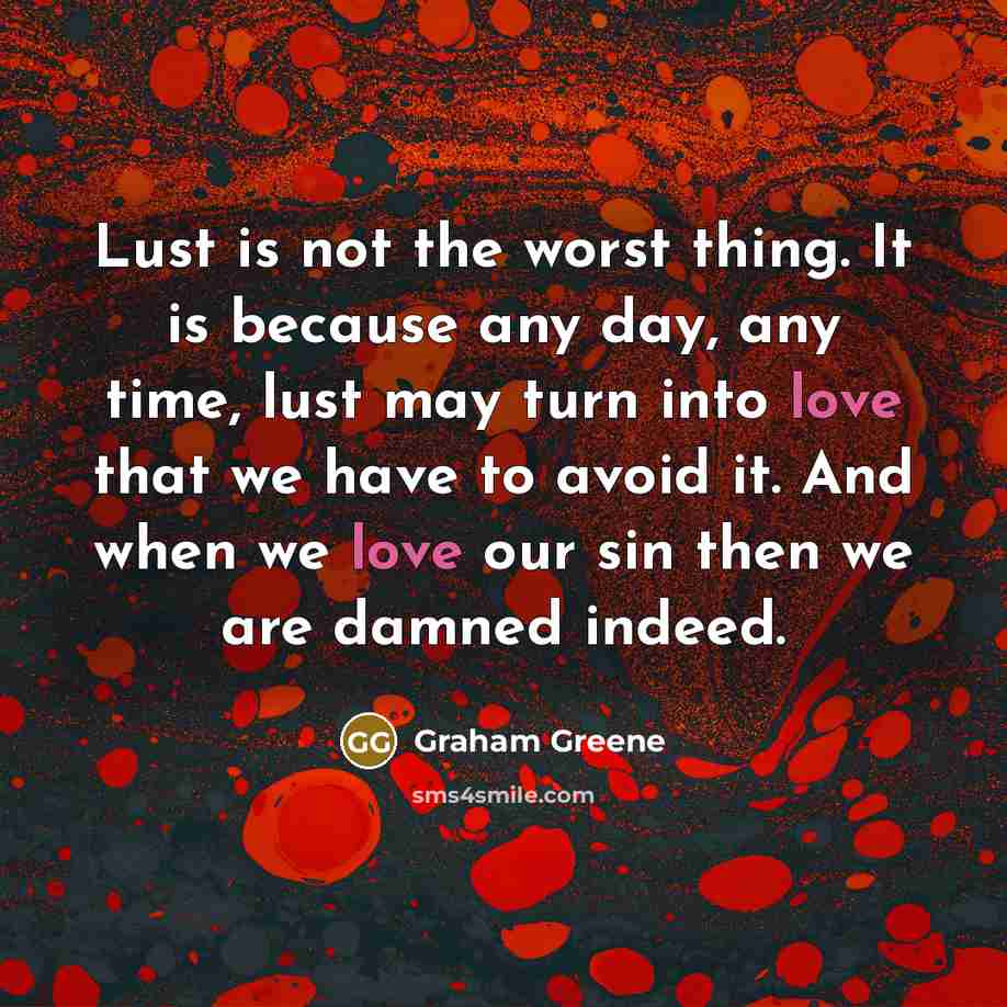 “Lust is not the worst thing. It is because any…” quote by Graham Greene