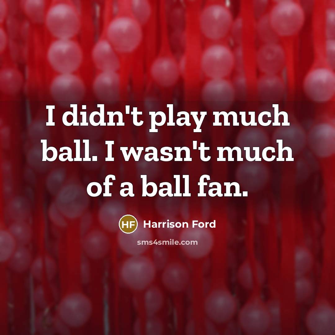 “I didn't play much ball. I wasn't much of a…” quote by Harrison Ford