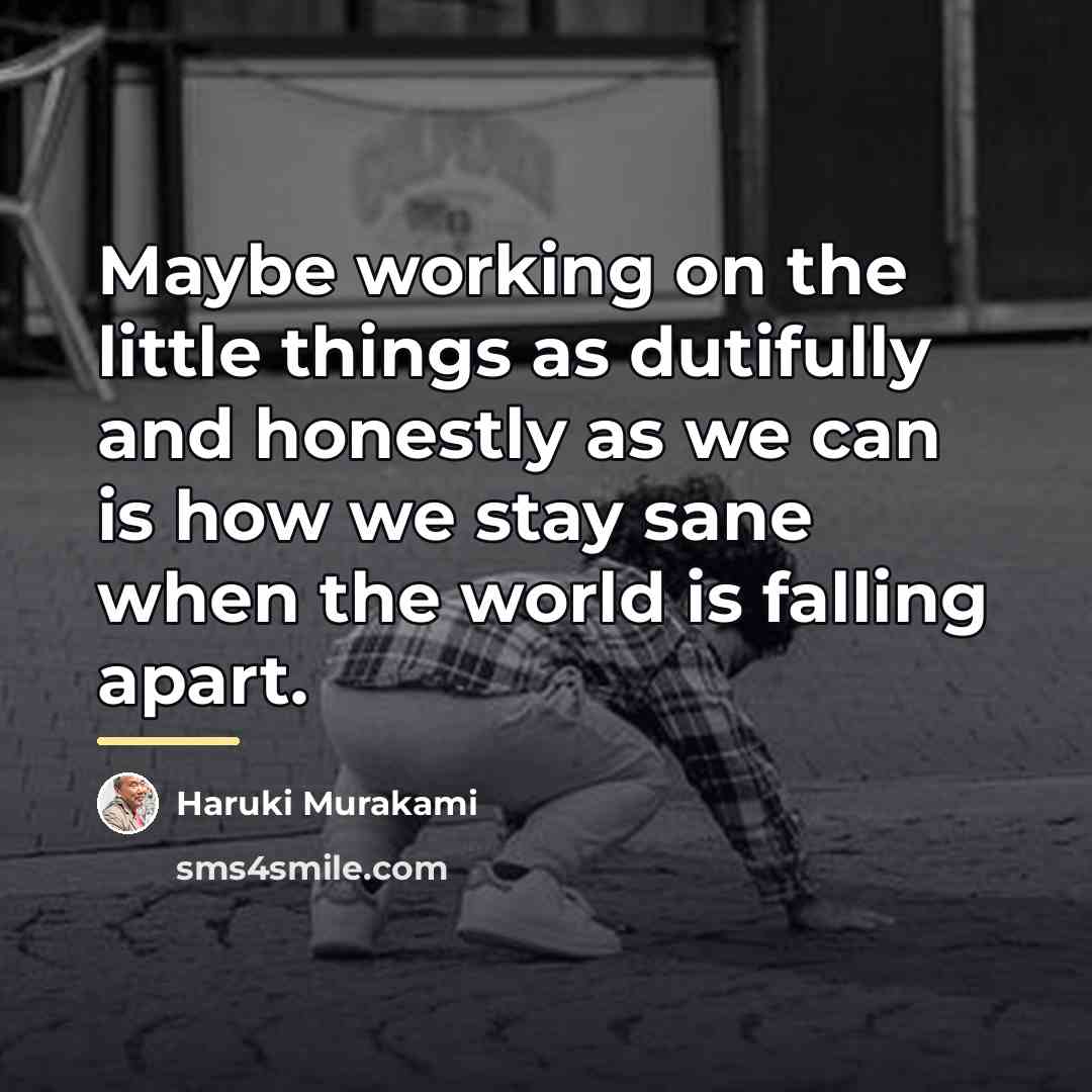 “Maybe working on the little things as dutifully and honestly…” quote by Haruki Murakami