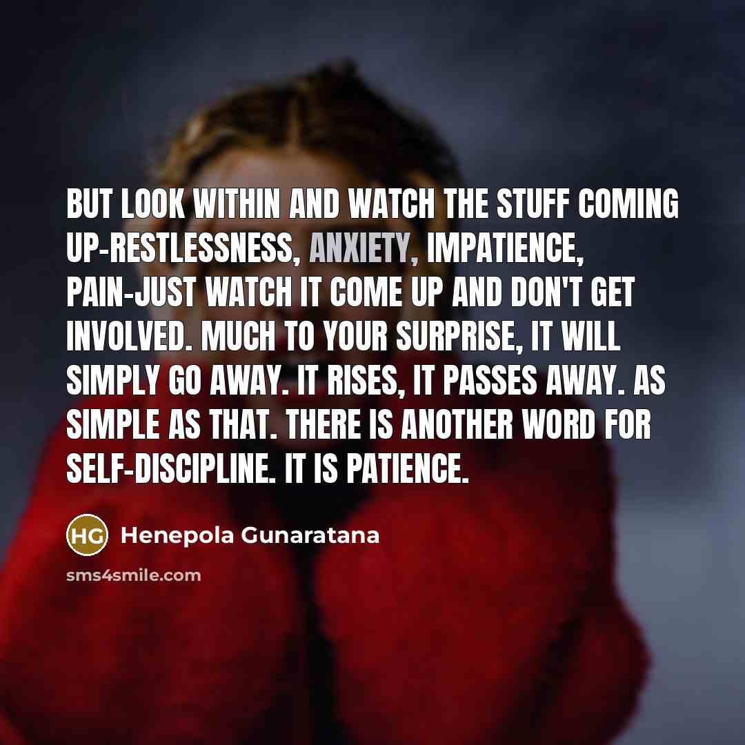 “But look within and watch the stuff coming up-restlessness, anxiety,…” quote by Henepola Gunaratana