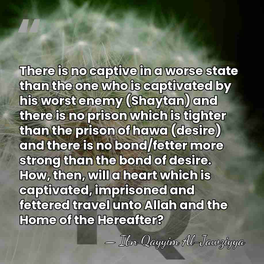 There is no captive in a worse state than the one who&hellip; - Ibn Qayyim Al-Jawziyya