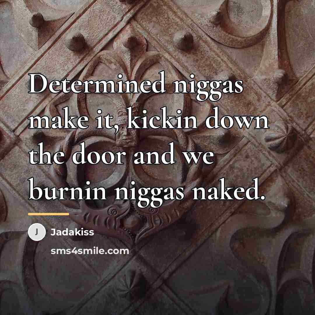 “Determined niggas make it, kickin down the door and we…” quote by Jadakiss