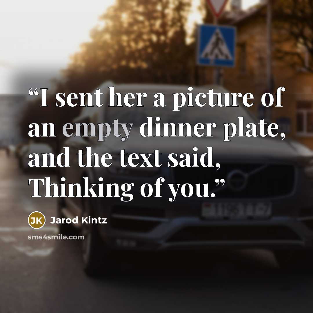 “I sent her a picture of an empty dinner plate, and the text said, Thinking of you.” quote by Jarod Kintz