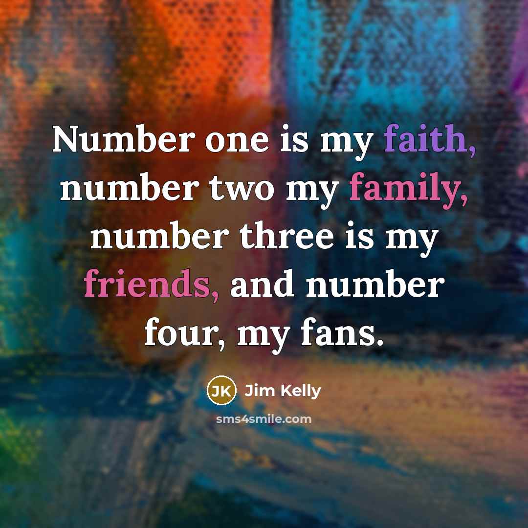 “Number one is my faith, number two my family, number…” quote by Jim Kelly