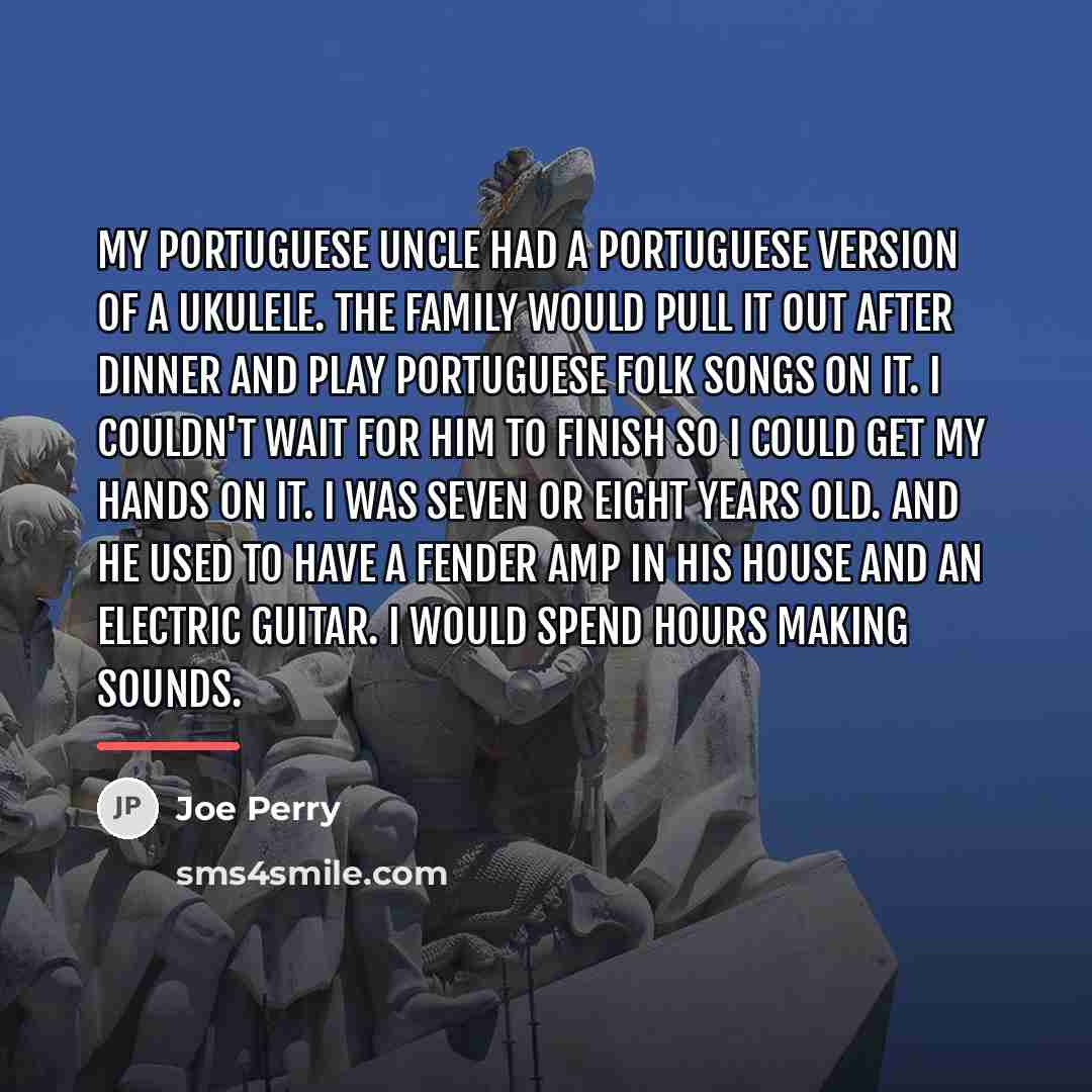 “My Portuguese uncle had a Portuguese version of a ukulele.…” quote by Joe Perry