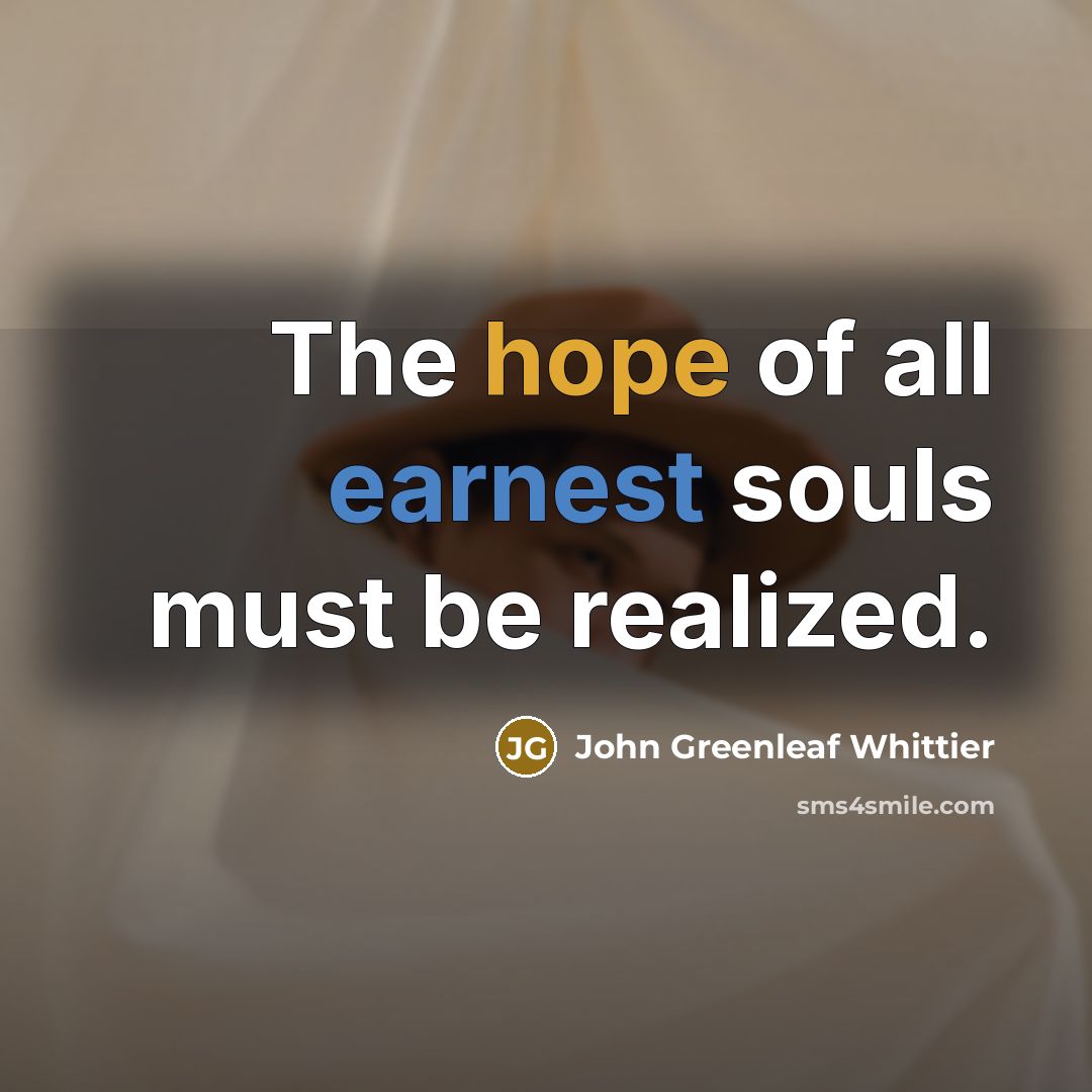 “The hope of all earnest souls must be realized.…” quote by John Greenleaf Whittier