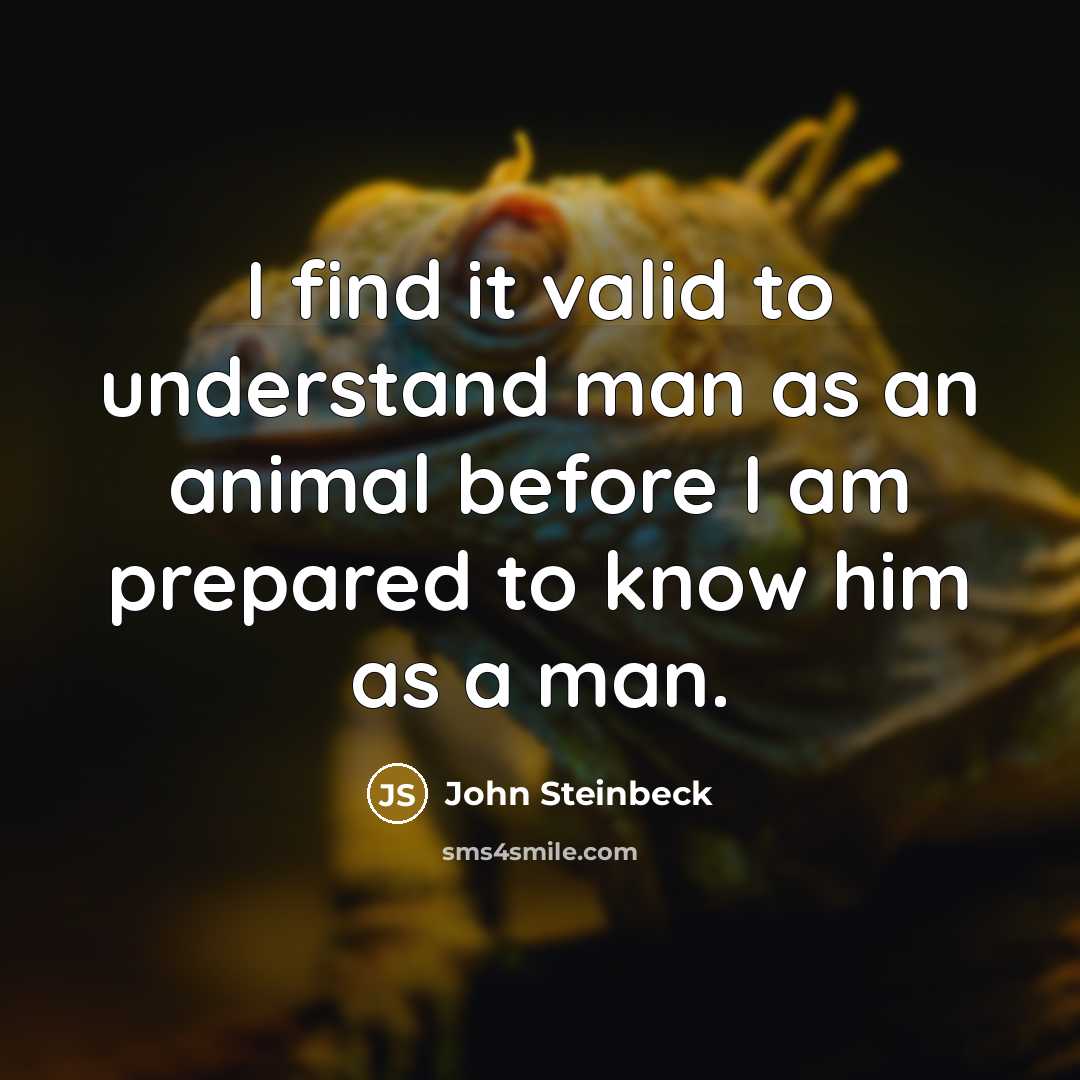 “I find it valid to understand man as an animal…” quote by John Steinbeck