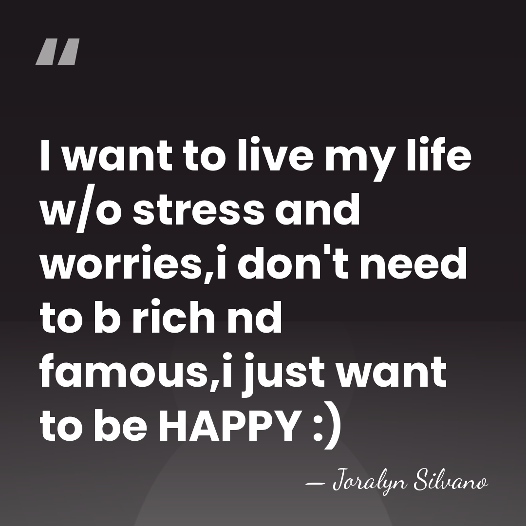 I want to live my life w/o stress and worries,i don't need&hellip; - Joralyn Silvano