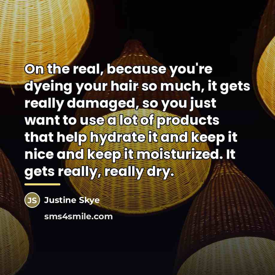 “On the real, because you're dyeing your hair so much,…” quote by Justine Skye